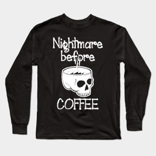 nightmare before coffee,Nightmare - Funny cute Skeleton Before Coffee Long Sleeve T-Shirt